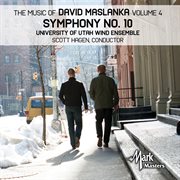The Music Of David Maslanka, Vol. 4 : Symphony No. 10 cover image