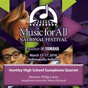 Music for All National Festival : March 15-17, 2018, Indianapolis, Indiana. Huntley High School Saxophone Quartet cover image