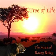 Tree Of Life : The Music Of Randy Bailey cover image