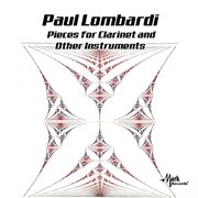 Paul Lombardi : Pieces For Clarinet & Other Instruments cover image