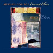 Messiah College Concert Choir : Like A River cover image