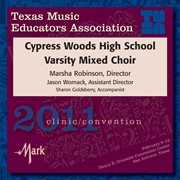 2011 Texas Music Educators Association (tmea) : Cypress Woods High School Varsity Mixed Choir cover image