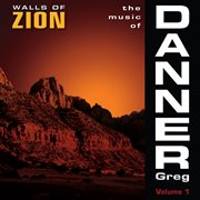 The Music Of Greg Danner, Vol. 1 : Walls Of Zion cover image