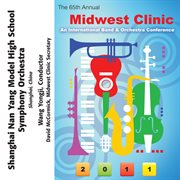 The 65th annual Midwest Clinic 2011. Shanghai Nan Yang Model High School Symphony Orchestra cover image
