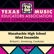 2012 Texas Music Educators Association (tmea) : Waxahachie High School Wind Ensemble cover image