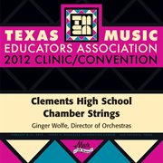 Texas Music Educators Association 2012 clinic/convention. Clements High School Chamber Strings cover image