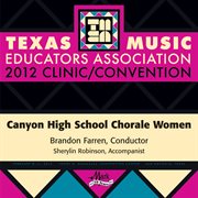 Texas Music Educators Association 2012 clinic/convention. Canyon High School Chorale Women cover image