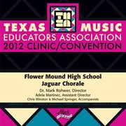 2012 Texas Music Educators Association (tmea) : Flower Mound High School Jaguar Chorale cover image