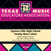 2012 Texas Music Educators Association (tmea) : Cypress Falls High School Varsity Men's Choir cover image