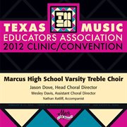 2012 Texas Music Educators Association (tmea) : Marcus High School Varsity Treble Choir cover image