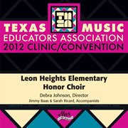 Texas Music Educators Association 2012 clinic/convention. Leon Heights Elementary Honor Choir cover image