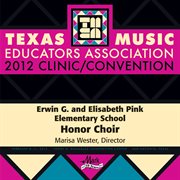Texas Music Educators Association 2012 clinic/convention. Erwin G. and Elisabeth Pink Elementary School Honor Choir cover image