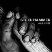 Julia Wolfe : Steel Hammer cover image
