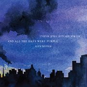 Alex Weiser : And All The Days Were Purple cover image