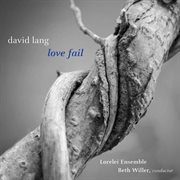David Lang : Love Fail (version For Women's Chorus) cover image