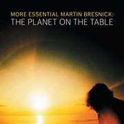 More Essential Martin Bresnick : The Planet On The Table cover image