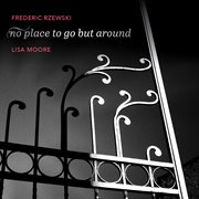 Frederic Rzewski : No Place To Go But Around cover image
