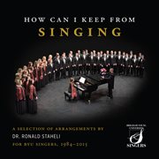 How Can I Keep From Singing : A Selection Of Arrangements By Dr. Ronald Staheli For Byu Singers, 1 cover image