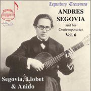 Segovia & Contemporaries, Vol. 6 : Llobet & Anido cover image