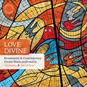 Love Divine: Renaissance & Contemporary Choral Works cover image