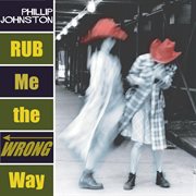 Johnston, Phillip : Rub Me The Wrong Way cover image