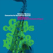 Bolcom & Mackey : Concertos For Saxophone Quartet cover image