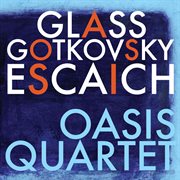 Glass, Escaich & Gotkovsky : Oasis Quartet cover image