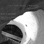 Lift Me Into Heaven Slowly : Songs Of Libby Larsen cover image