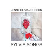 Jenny Olivia Johnson : Sylvia Songs & Glass Heart cover image