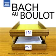 Bach Au Boulot : Musique Classique Pour Étudier Et Travailler cover image