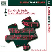 Klassik Kennen Lernen 3 : Das Genie Bachs In Der Matthäus-Passion cover image