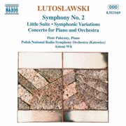 Lutoslawski : Symphony No. 2 / Little Suite / Symphonic Variations / Piano Concerto cover image