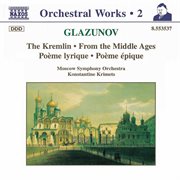 Glazunov, A.k. : Orchestral Works, Vol.  2. The Kremlin / From The Middle Ages / Poeme Lyrique cover image