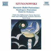 Szymanowski : Harnasie / Mandragora / Etude For Orchestra cover image