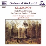 Glazunov, A.k. : Orchestral Works, Vol. 10. Suite Caracteristique / Le Chant Du Destin / Preludes cover image
