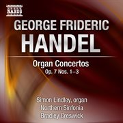 Handel : Organ Concertos, Op. 7, Nos. 1. 3 cover image