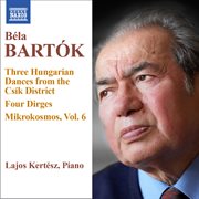 Bartók : 3 Hungarian Folksongs From The Csík District. 4 Dirges, Op. 9a. Mikrokosmos, Vol. 6 cover image