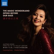 The Magic Wonderland Opens Before Our Gaze - Austrian Songs From The 19Th To The 20Th Century cover image