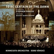 Paulus, S. : To Be Certain Of The Dawn [oratorio] cover image