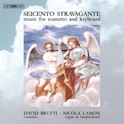 Seicento Stravagante: Music For Cornetto & Keyboard : Music For Cornetto & Keyboard cover image