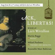 Ack, Libertas! : Songs From The 17th Century With Lyrics By Lars Wivallius cover image