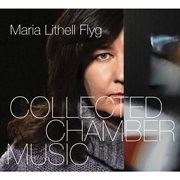 Maria Lithell Flyg : Collected Chamber Music cover image