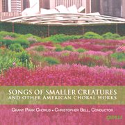 Songs Of Smaller Creatures And Other American Choral Works cover image