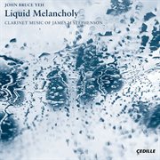 Liquid Melancholy : Clarinet Music Of James M Stephenson cover image