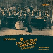 Leo Sowerby : The Paul Whiteman Commissions & Other Early Works cover image