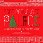 From Parlour To Palace : Victorian Music From The Christmas Revels cover image
