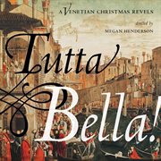 Tutta Bella! : A Venetian Christmas Revels cover image
