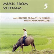 Music From Vietnam, Vol. 5 : Minorities From The Central Highland And Coast cover image