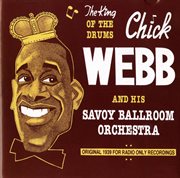 Chick Webb And His Savoy Ballroom Orchestra : The King Of The Drums (1939) cover image