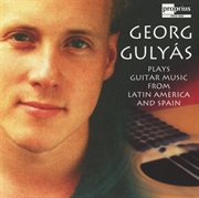 Georg Gulyas Plays Guitar Music From Latin America And Spain cover image